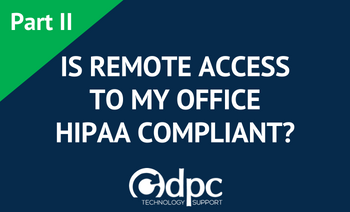 Is Remote Access to My Office HIPAA Compliant? (Part II)